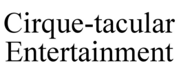 CIRQUE-TACULAR ENTERTAINMENT trademark