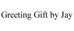 GREETING GIFT BY JAY trademark