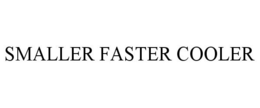 SMALLER FASTER COOLER trademark