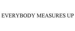 EVERYBODY MEASURES UP trademark