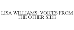 LISA WILLIAMS: VOICES FROM THE OTHER SIDE trademark
