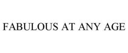 FABULOUS AT ANY AGE trademark