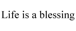 LIFE IS A BLESSING trademark