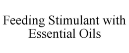 FEEDING STIMULANT WITH ESSENTIAL OILS trademark