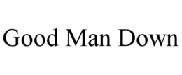 GOOD MAN DOWN trademark