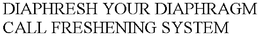 DIAPHRESH YOUR DIAPHRAGM CALL FRESHENING SYSTEM trademark