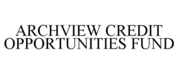 ARCHVIEW CREDIT OPPORTUNITIES FUND trademark