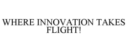 WHERE INNOVATION TAKES FLIGHT! trademark