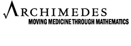 ARCHIMEDES MOVING MEDICINE THROUGH MATHEMATICS trademark