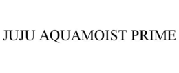 JUJU AQUAMOIST PRIME trademark