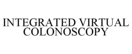 INTEGRATED VIRTUAL COLONOSCOPY trademark