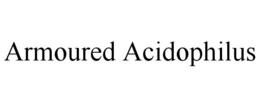 ARMOURED ACIDOPHILUS trademark