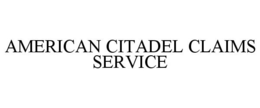 AMERICAN CITADEL CLAIMS SERVICE trademark