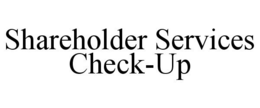 SHAREHOLDER SERVICES CHECK-UP trademark