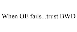 WHEN OE FAILS...TRUST BWD trademark