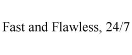 FAST AND FLAWLESS, 24/7 trademark