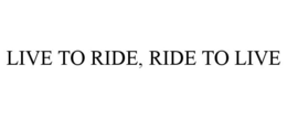LIVE TO RIDE, RIDE TO LIVE trademark