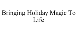 BRINGING HOLIDAY MAGIC TO LIFE trademark