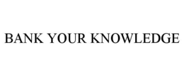 BANK YOUR KNOWLEDGE trademark