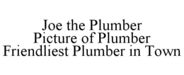 JOE THE PLUMBER PICTURE OF PLUMBER FRIENDLIEST PLUMBER IN TOWN trademark