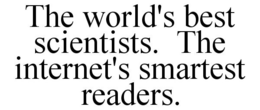 THE WORLD'S BEST SCIENTISTS. THE INTERNET'S SMARTEST READERS. trademark
