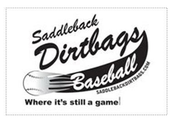 SADDLEBACK DIRTBAGS BASEBALL SADDLEBACKDIRTBAGS.COM WHERE IT'S STILL A GAME ! trademark