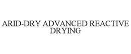 ARID-DRY ADVANCED REACTIVE DRYING trademark