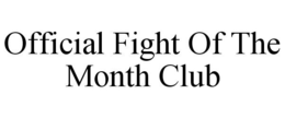 OFFICIAL FIGHT OF THE MONTH CLUB trademark