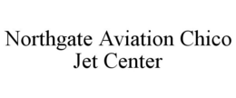 NORTHGATE AVIATION CHICO JET CENTER trademark