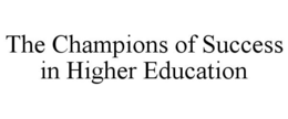 THE CHAMPIONS OF SUCCESS IN HIGHER EDUCATION trademark