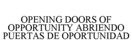 OPENING DOORS OF OPPORTUNITY ABRIENDO PUERTAS DE OPORTUNIDAD trademark