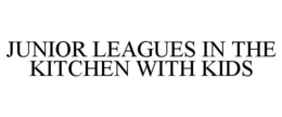 JUNIOR LEAGUES IN THE KITCHEN WITH KIDS trademark