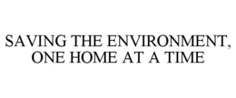 SAVING THE ENVIRONMENT, ONE HOME AT A TIME trademark