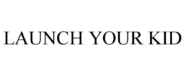 LAUNCH YOUR KID trademark