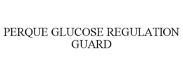 PERQUE GLUCOSE REGULATION GUARD trademark