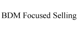 BDM FOCUSED SELLING trademark