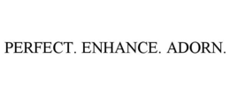 PERFECT. ENHANCE. ADORN. trademark