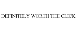 DEFINITELY WORTH THE CLICK trademark