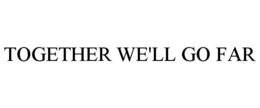 TOGETHER WE'LL GO FAR trademark