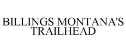 BILLINGS MONTANA'S TRAILHEAD trademark