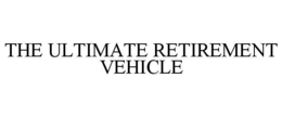 THE ULTIMATE RETIREMENT VEHICLE trademark