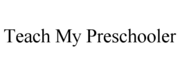 TEACH MY PRESCHOOLER trademark