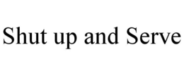 SHUT UP AND SERVE trademark