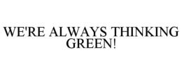WE'RE ALWAYS THINKING GREEN! trademark