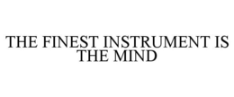 THE FINEST INSTRUMENT IS THE MIND trademark