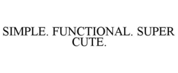 SIMPLE. FUNCTIONAL. SUPER CUTE. trademark