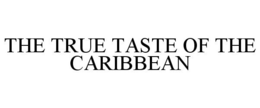THE TRUE TASTE OF THE CARIBBEAN trademark
