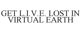GET L.I.V.E. LOST IN VIRTUAL EARTH trademark