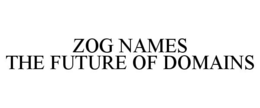 ZOG NAMES THE FUTURE OF DOMAINS trademark