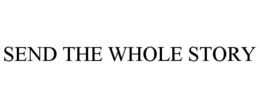 SEND THE WHOLE STORY trademark